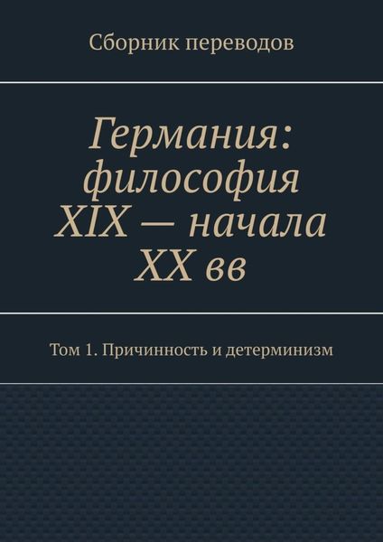 Обложка книги  «Германия: философия XIX – начала XX вв. Сборник переводов. Том 1. Причинность и детерминизм»