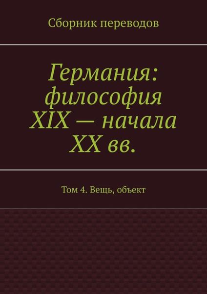 Обложка книги  «Германия: философия XIX – начала XX вв. Том 4. Вещь, объект»