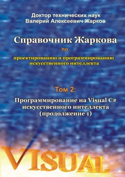 Обложка книги «Справочник Жаркова по проектированию и программированию искусственного интеллекта. Том 2: Программирование на Visual C# искусственного интеллекта (продолжение 1)»