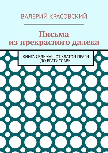 Обложка книги  «Письма из прекрасного далека. Книга седьмая. От златой Праги до Братиславы»