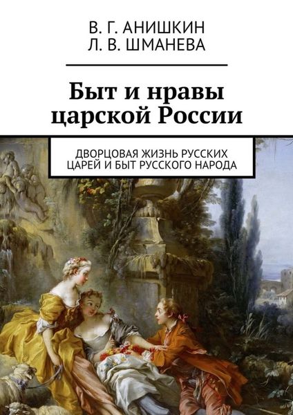 Обложка книги  «Быт и нравы царской России. Дворцовая жизнь русских царей и быт русского народа»