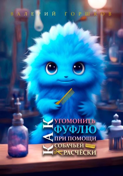 Обложка книги «Как угомонить Фуфлю при помощи собачьей расчёски»