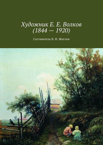 Обложка книги  «Художник Е. Е. Волков (1844 – 1920)»
