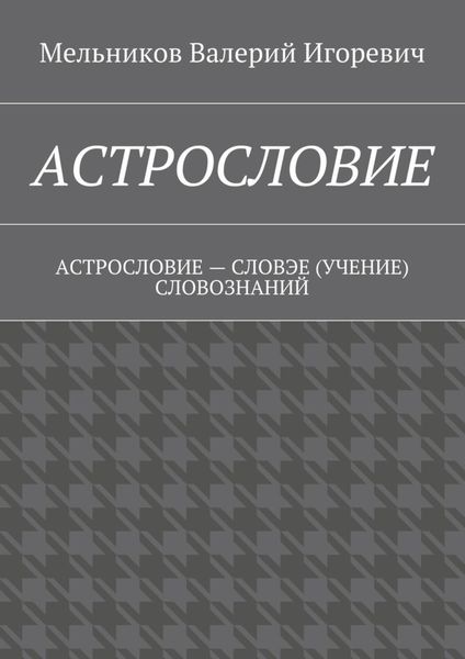 Обложка книги  «АСТРОСЛОВИЕ. АСТРОСЛОВИЕ – СЛОВЭЕ (УЧЕНИЕ) СЛОВОЗНАНИЙ»