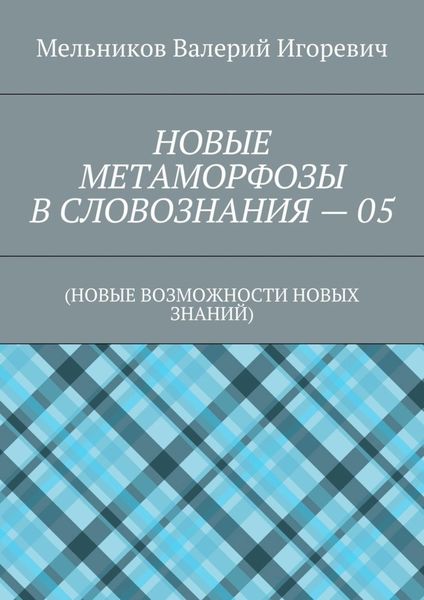 Обложка книги «НОВЫЕ МЕТАМОРФОЗЫ В СЛОВОЗНАНИЯ – 05. (НОВЫЕ ВОЗМОЖНОСТИ НОВЫХ ЗНАНИЙ)»