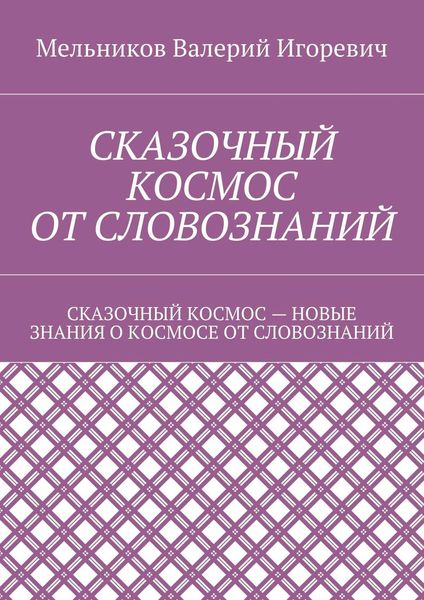 Обложка книги  «СКАЗОЧНЫЙ КОСМОС ОТ СЛОВОЗНАНИЙ. СКАЗОЧНЫЙ КОСМОС – НОВЫЕ ЗНАНИЕ О КОСМОСЕ ОТ СЛОВОЗНАНИЙ»