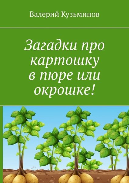 Обложка книги  «Загадки про картошку в пюре или окрошке!»