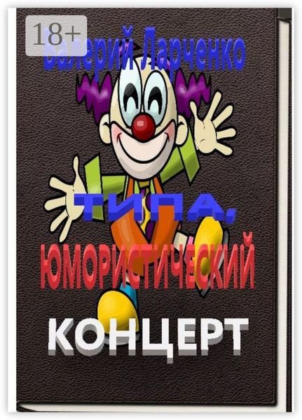 Обложка книги  «Типа юмористический концерт. Смейтесь, господа! Смейтесь на здоровье! А я чем могу помогу…»