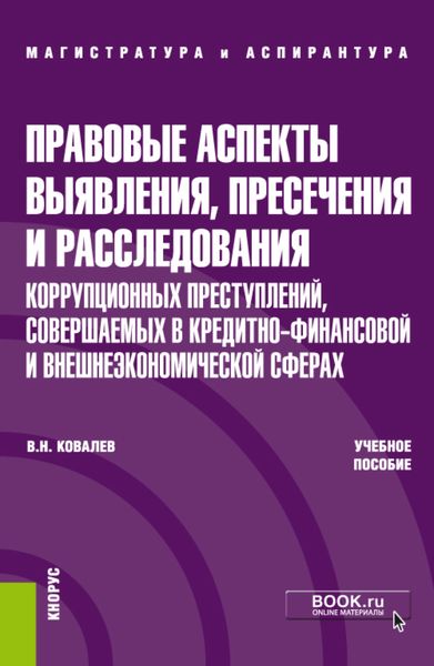 Обложка книги  «Правовые аспекты выявления, пресечения и расследования коррупционных преступлений, совершаемых в кредитно-финансовой и внешнеэкономических сферах. (Аспирантура). (Магистратура). Учебное пособие»