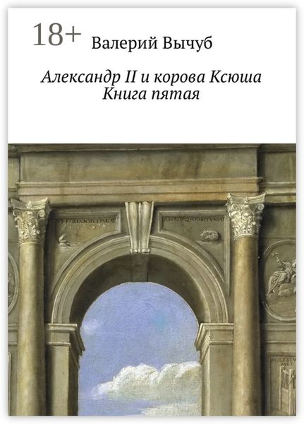 Обложка книги «Александр II и корова Ксюша. Книга пятая»