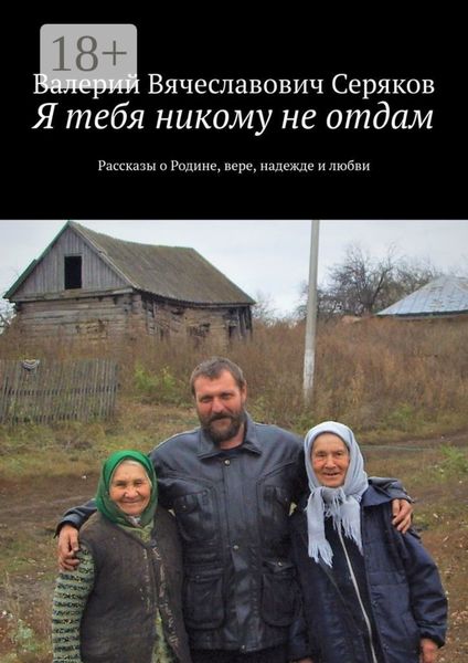 Обложка книги «Я тебя никому не отдам. Рассказы о Родине, вере, надежде и любви»