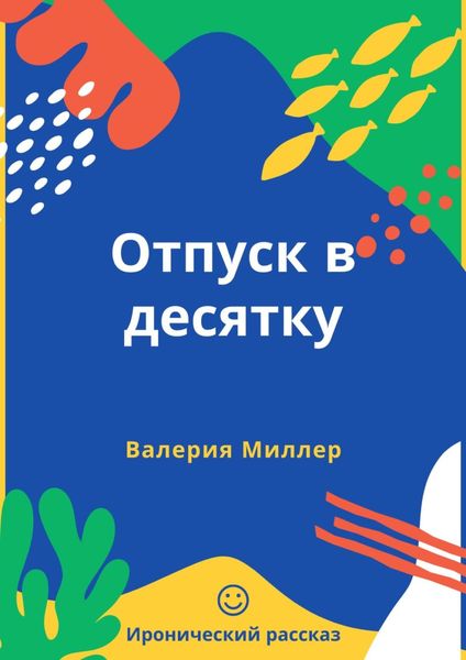 Обложка книги «Отпуск в десятку. Иронический рассказ»