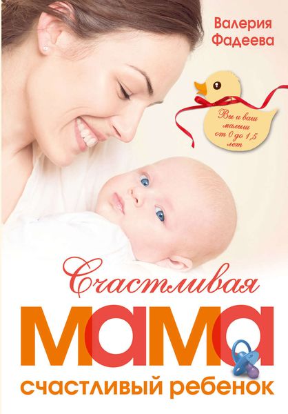 Обложка книги  «Счастливая мама – счастливый ребенок: вы и ваш малыш от 0 до 1,5 лет»