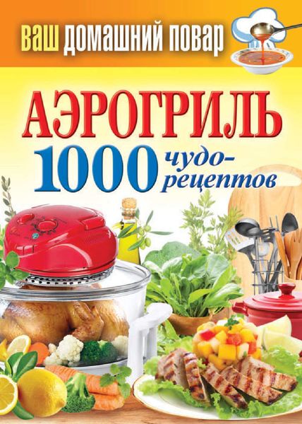 Обложка книги  «Аэрогриль. 1000 чудо-рецептов»