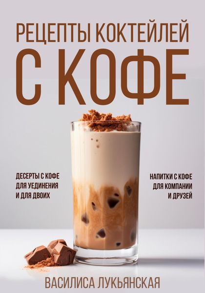 Обложка книги  «Рецепты коктейлей с кофе. Десерты с кофе для уединения и для двоих. Напитки с кофе для компании и друзей»
