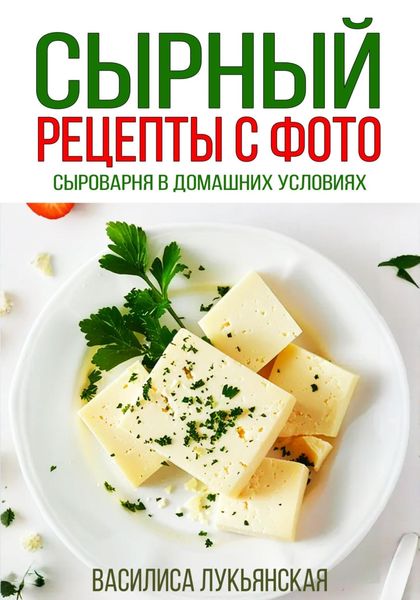 Обложка книги  «Сырный. Рецепты с фото. Сыроварня в домашних условиях»