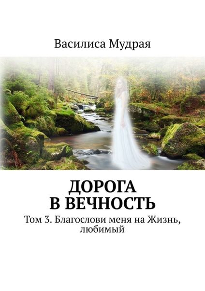 Обложка книги  «Дорога в вечность. Том 3. Благослови меня на Жизнь, любимый»