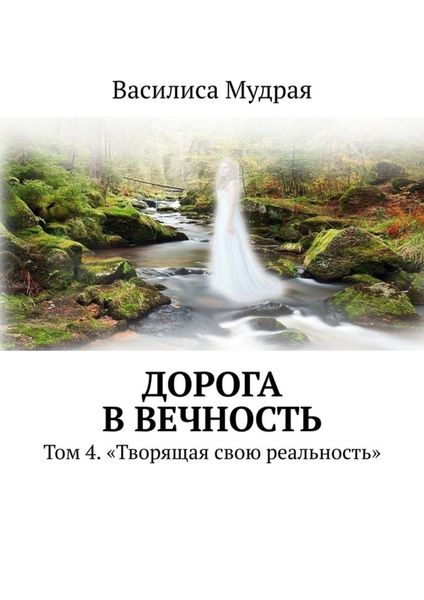 Обложка книги  «Дорога в вечность. Том 4. «Творящая свою реальность»»