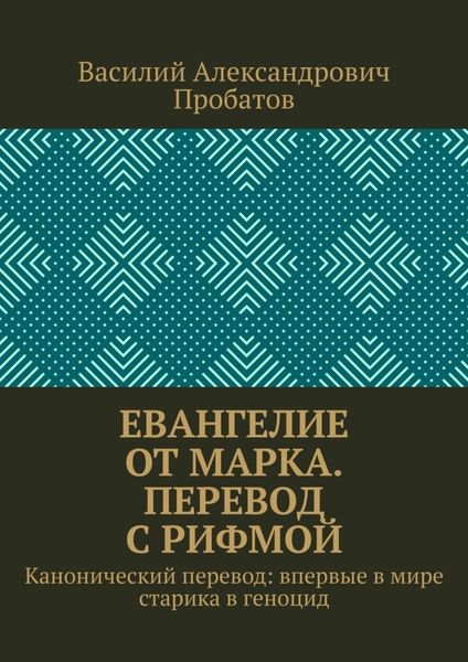Обложка книги «Евангелие от Марка. Перевод с рифмой. Канонический перевод: впервые в мире старика в геноцид»