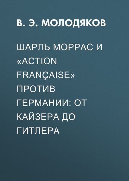 Обложка книги «Шарль Моррас и «Action française» против Германии: от кайзера до Гитлера»