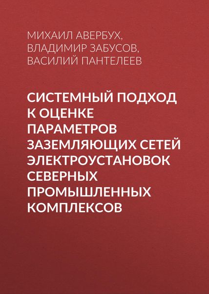 Обложка книги  «Системный подход к оценке параметров заземляющих сетей электроустановок северных промышленных комплексов»