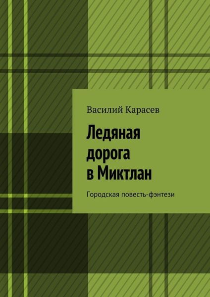 Обложка книги «Ледяная дорога в Миктлан. Городская повесть-фэнтези»