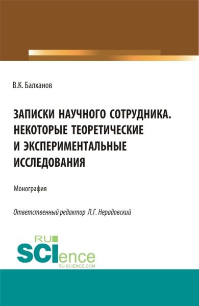 Обложка книги «Записки научного сотрудника некоторые теоретические и экспериментальные исследования. (Аспирантура, Бакалавриат, Магистратура, Специалитет). Монография.»