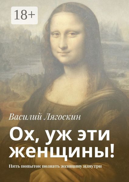 Обложка книги  «Ох, уж эти женщины! Пять попыток познать женщину изнутри»