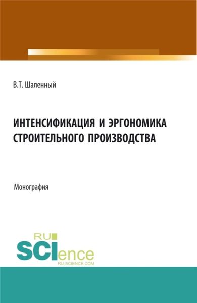 Обложка книги «Интенсификация и эргономика строительного производства. (Аспирантура, Бакалавриат, Магистратура). Монография.»
