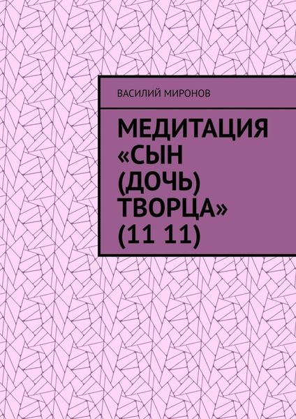 Обложка книги  «Медитация «Сын (Дочь) творца» (11 11)»