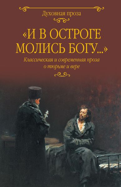 Обложка книги  ««И в остроге молись Богу…» Классическая и современная проза о тюрьме и вере»