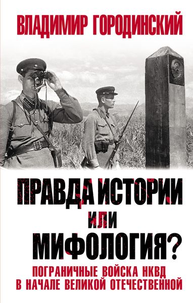 Обложка книги  «Правда истории или мифология? Пограничные войска НКВД в начале Великой Отечественной»