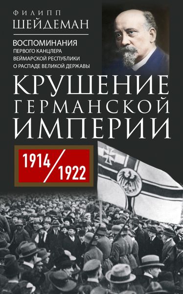Обложка книги  «Крушение Германской империи. Воспоминания первого канцлера Веймарской республики о распаде великой державы. 1914–1922 гг.»