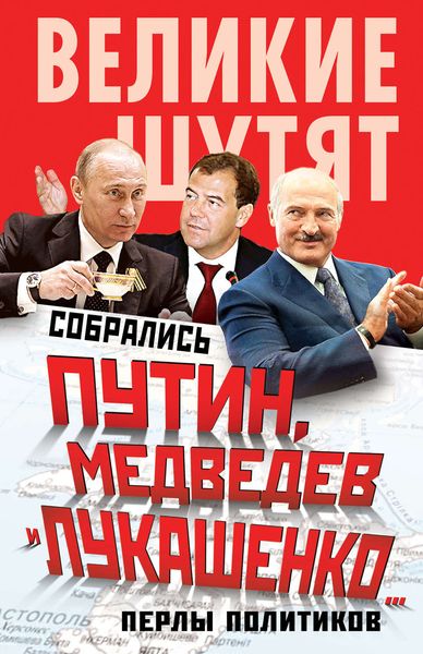Обложка книги  «Собрались Путин, Медведев и Лукашенко… Перлы политиков»