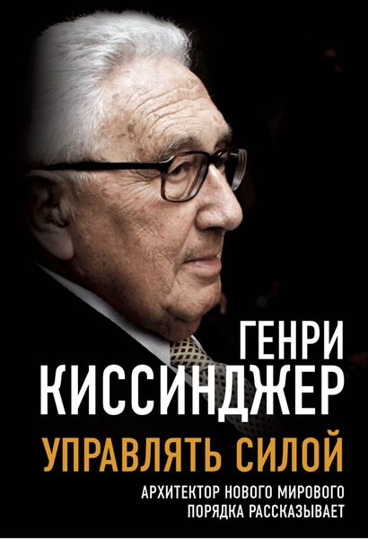 Обложка книги  «Управлять силой. Архитектор нового мирового порядка рассказывает»
