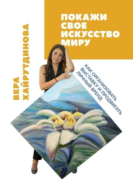 Обложка книги  «Покажи свое искусство миру. Как организовать выставку и продвигать личный бренд»
