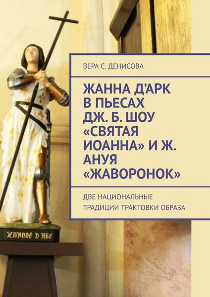 Обложка книги «Жанна д’Арк в пьесах Дж. Б. Шоу «Святая Иоанна» и Ж. Ануя «Жаворонок». Две национальные традиции трактовки образа»