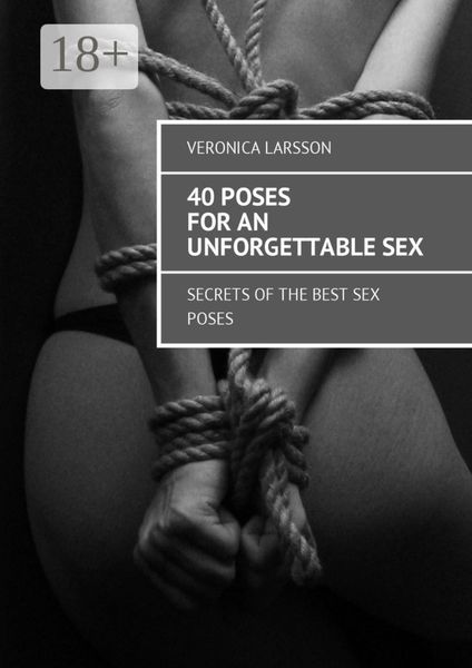 Обложка книги «40 poses for an unforgettable sex. Secrets of the best sex poses»