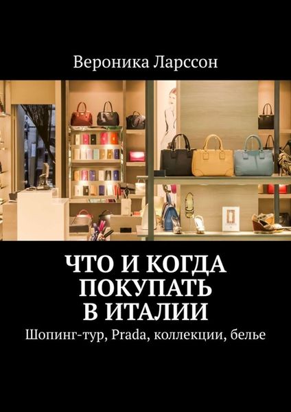Обложка книги  «Что и когда покупать в Италии. Шопинг-тур, Prada, коллекции, белье»