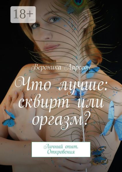 Обложка книги  «Что лучше: сквирт или оргазм? Личный опыт. Откровения»