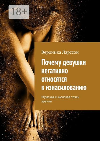 Обложка книги  «Почему девушки негативно относятся к изнасилованию. Мужская и женская точки зрения»