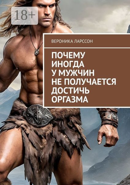 Обложка книги  «Почему иногда у мужчин не получается достичь оргазма»