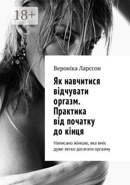 Обложка книги «Як навчитися відчувати оргазм. Практика від початку до кінця. Написано жінкою, яка вміє дуже легко досягати оргазму»