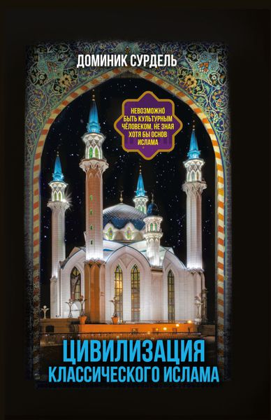 Обложка книги  «Цивилизация классического ислама. От праведных халифов до падения династии Аббасидов»