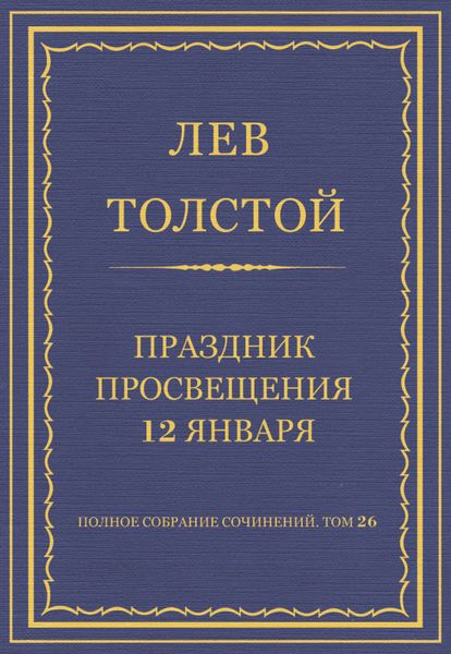 Обложка книги  «Полное собрание сочинений. Том 26. Произведения 1885–1889 гг. Праздник просвещения 12 января»