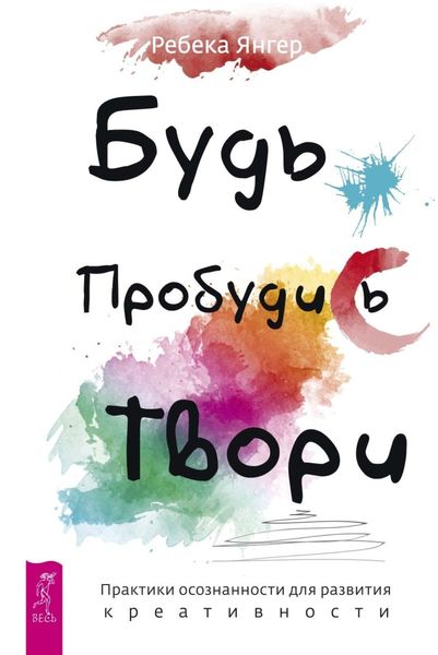 Обложка книги  «Будь. Пробудись. Твори. Практики осознанности для развития креативности»