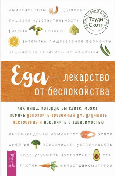 Обложка книги  «Еда – лекарство от беспокойства. Как пища, которую вы едите, может помочь успокоить тревожный ум»