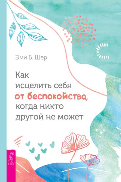 Обложка книги  «Как исцелить себя от беспокойства, когда никто другой не может»