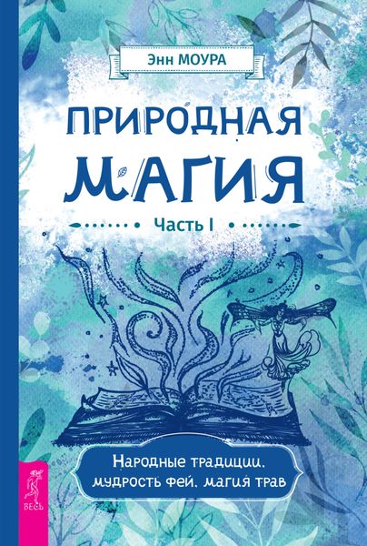 Обложка книги  «Природная магия. Часть I. Народные традиции, мудрость фей, магия трав»