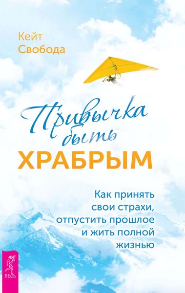 Обложка книги  «Привычка быть храбрым. Как принять свои страхи, отпустить прошлое и жить полной жизнью»